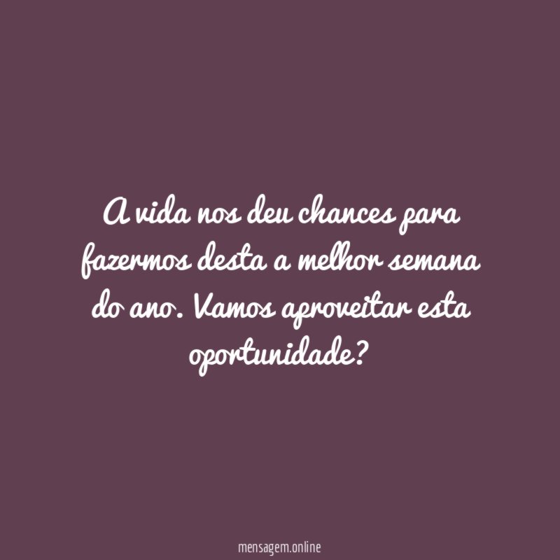 A vida nos deu chances para fazermos desta