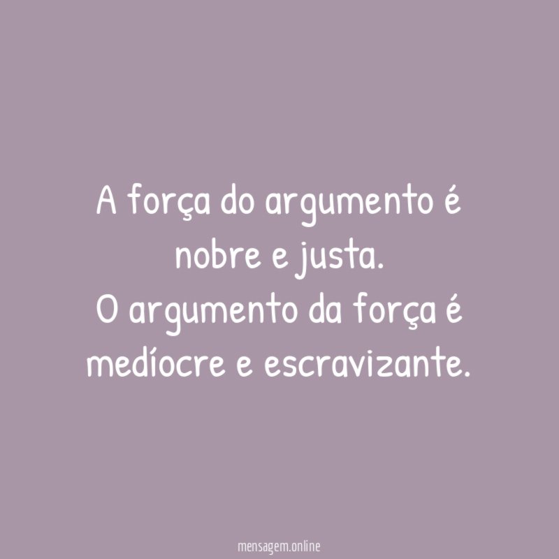 A força do argumento é nobre e justa