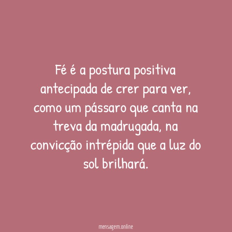 Fé é a postura positiva antecipada de crer para ver