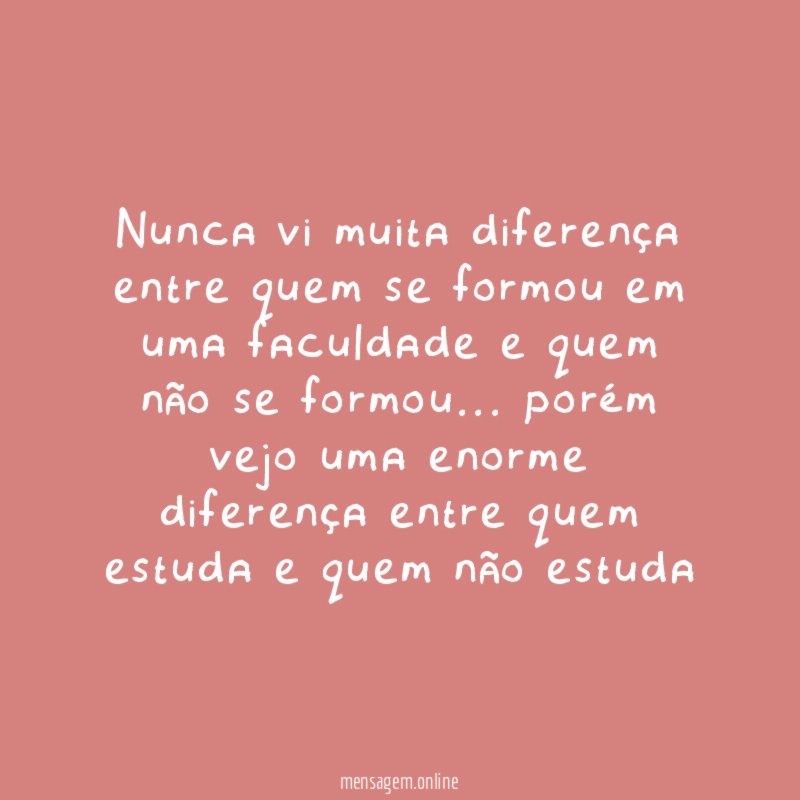 Nunca vi muita diferença entre quem se formou