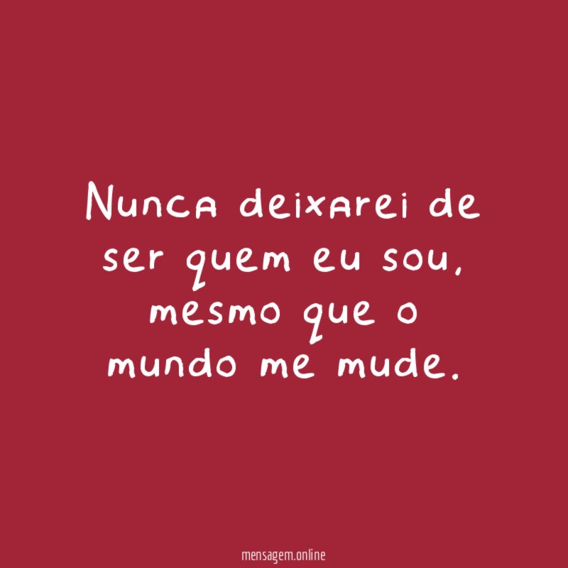 Nunca deixarei de ser quem eu sou