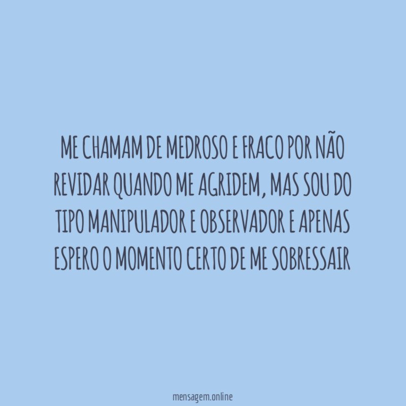 Me chamam de medroso e fraco por não