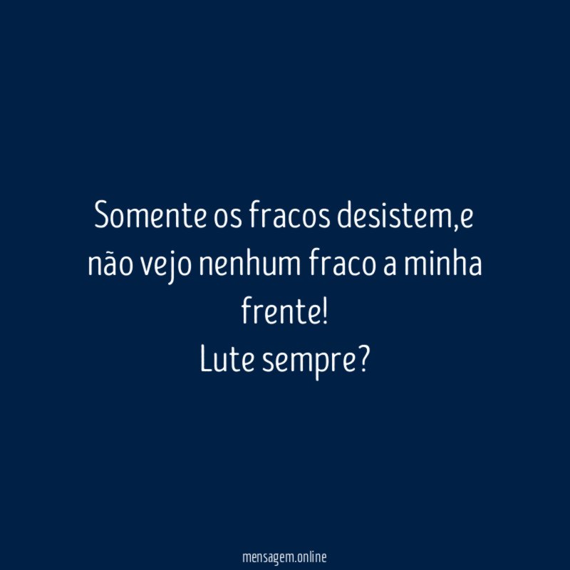 Somente os fracos desistem