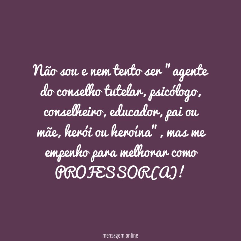 Não sou e nem tento ser "agente do conselho tutelar
