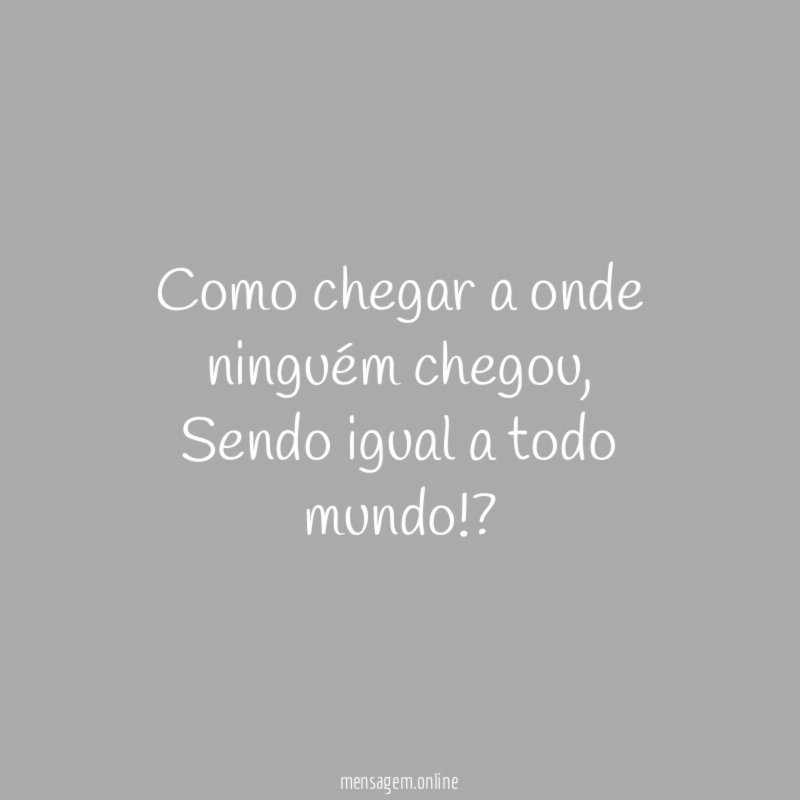 Como chegar a onde ninguém chegou