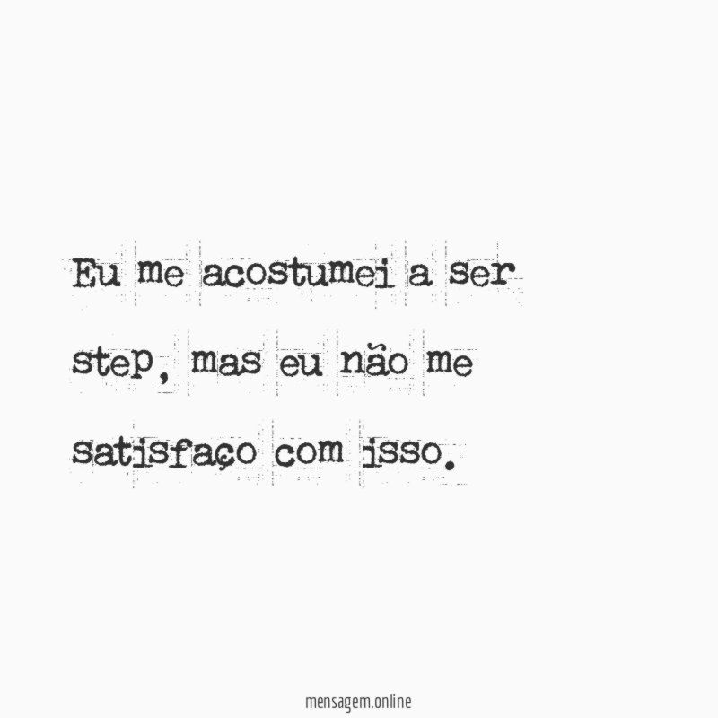 Eu me acostumei a ser step