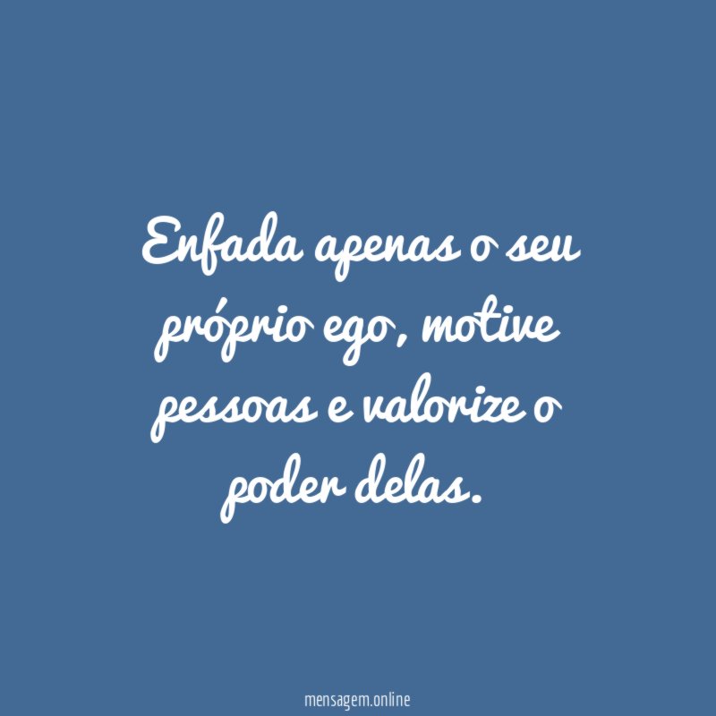 Enfada apenas o seu próprio ego
