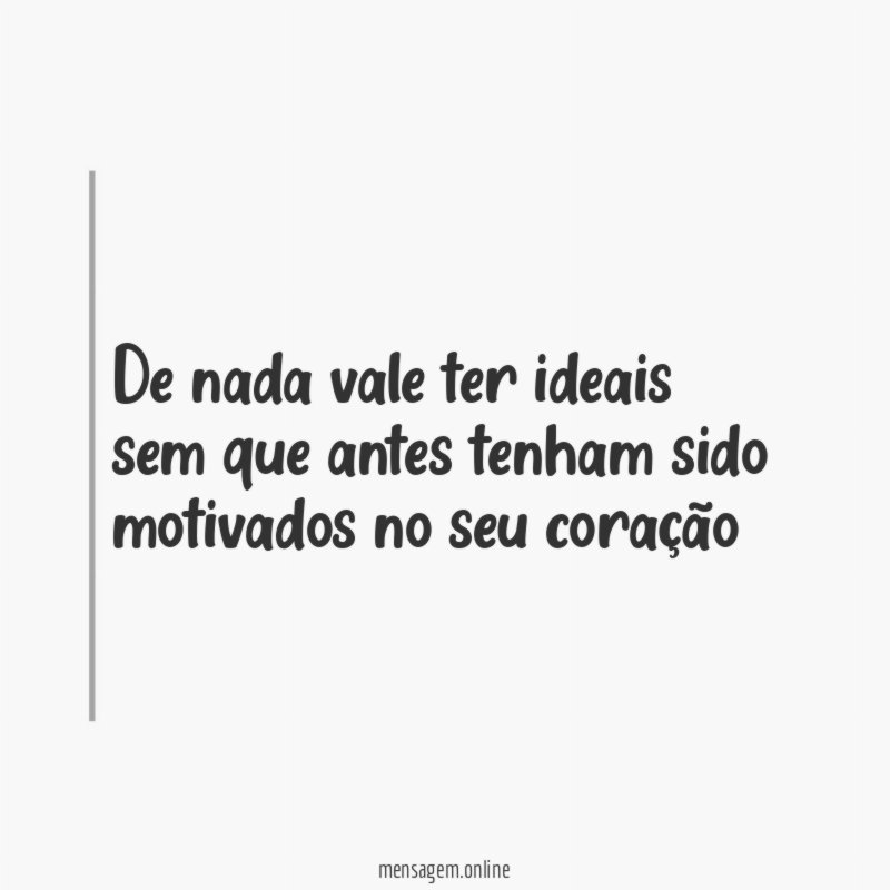 De nada vale ter ideais sem que antes