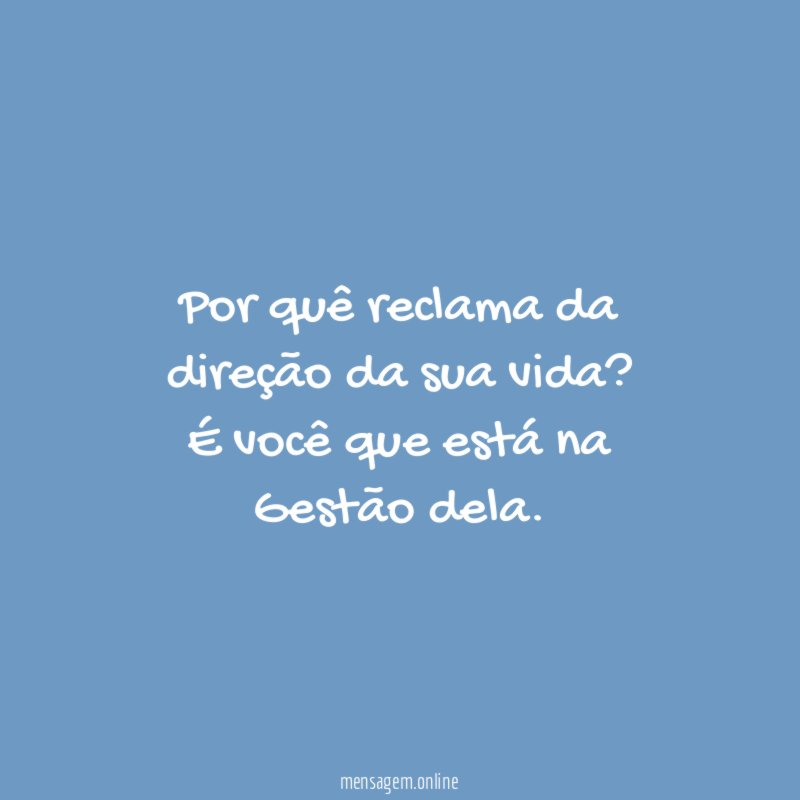 Por quê reclama da direção da sua vida