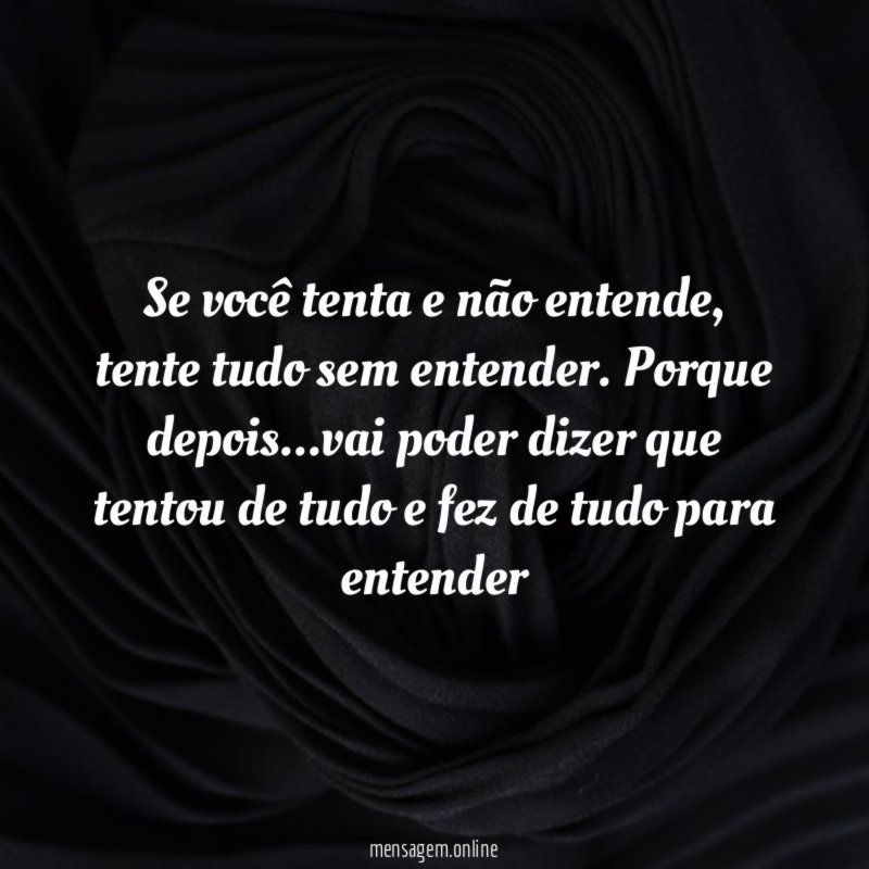 se você tenta e não entende