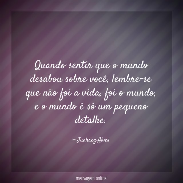 Quando sentir que o mundo desabou sobre você