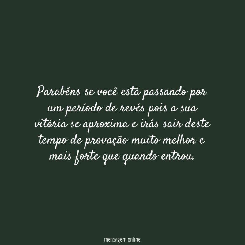 Parabéns se você está passando por um período