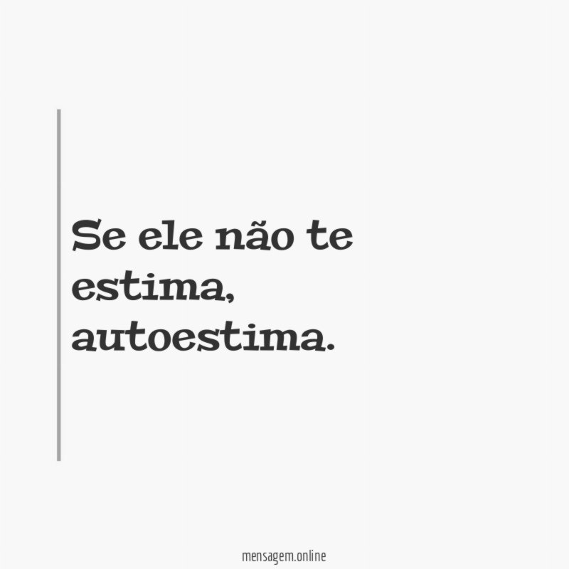 Se ele não te estima