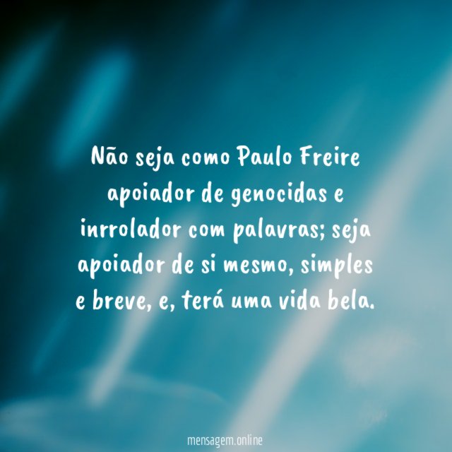 Não seja como Paulo Freire apoiador de genocidas