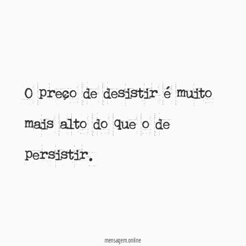 O preço de desistir é muito mais alto