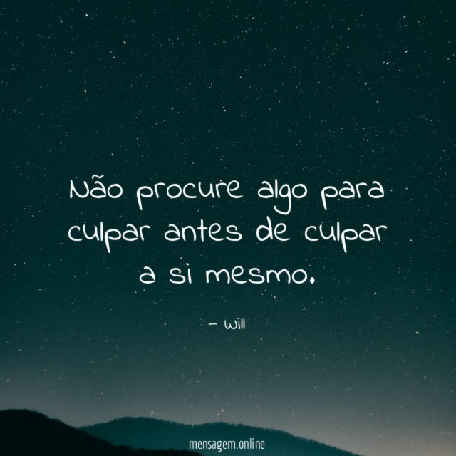 Não procure algo para culpar antes de culpar a si mesmo