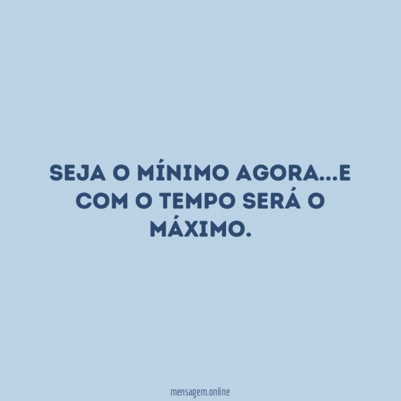 Seja o mínimo agora