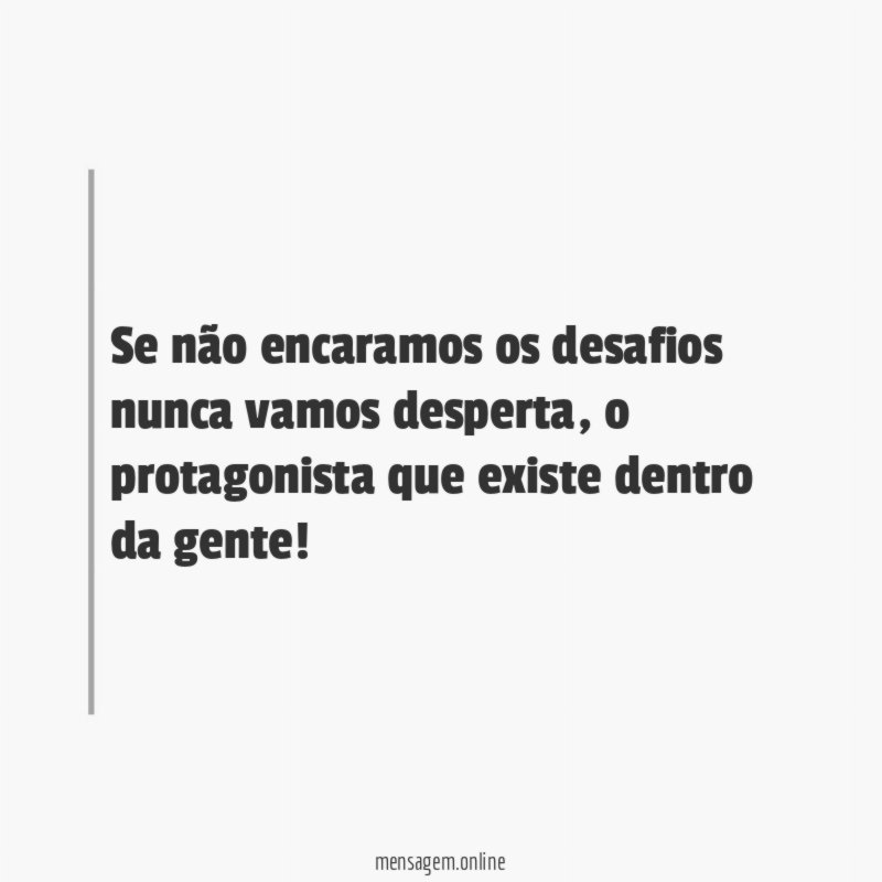 Se não encaramos os desafios nunca vamos desperta