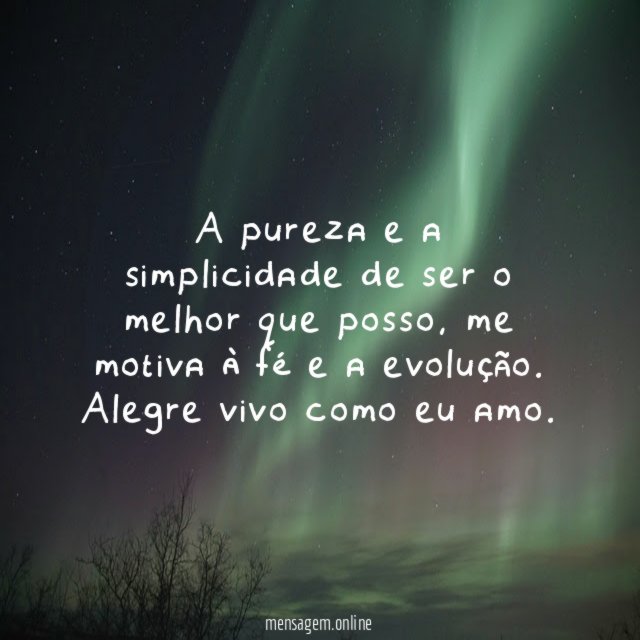 A pureza e a simplicidade de ser o melhor que posso
