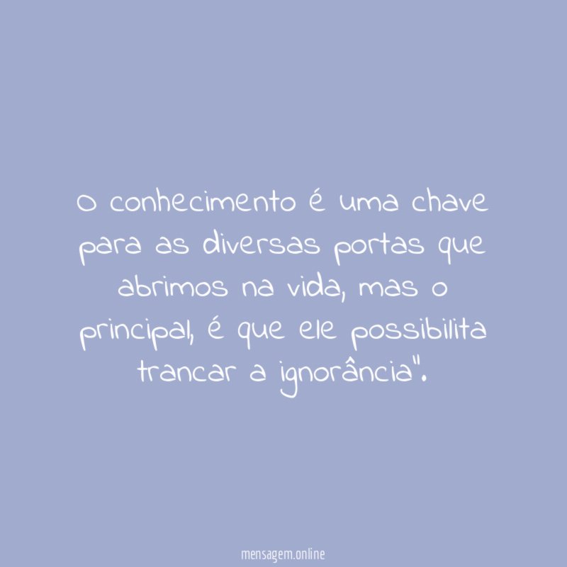 O conhecimento é uma chave para as diversas portas que abrimos na vida