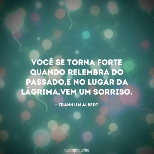 Você se torna forte quando relembra do passado