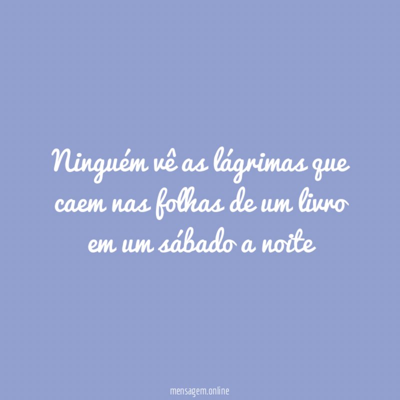 Ninguém vê as lágrimas que caem nas folhas