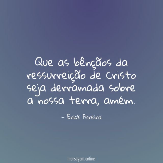 Que as bênçãos da ressurreição de Cristo seja