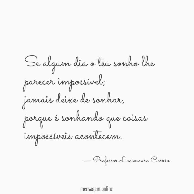 Se algum dia o teu sonho lhe parecer impossível