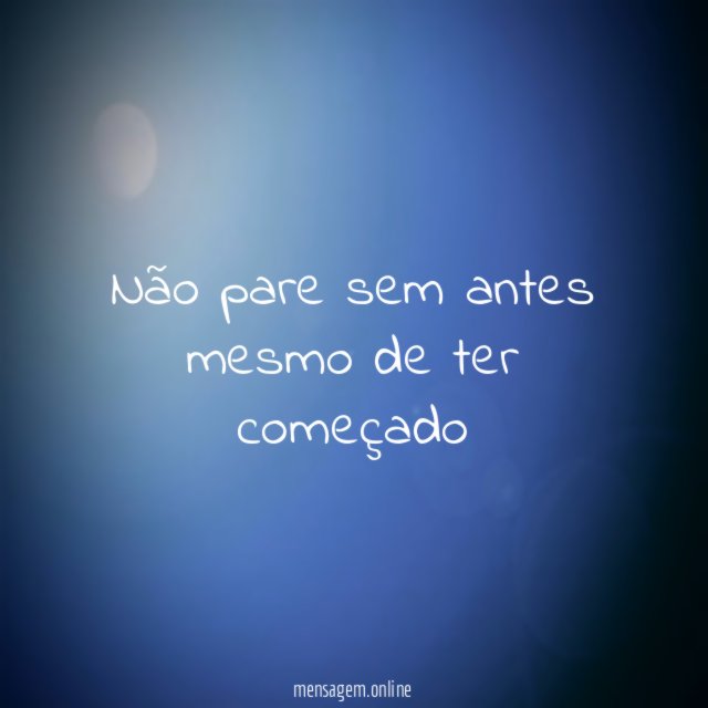 Não pare sem antes mesmo de ter começado