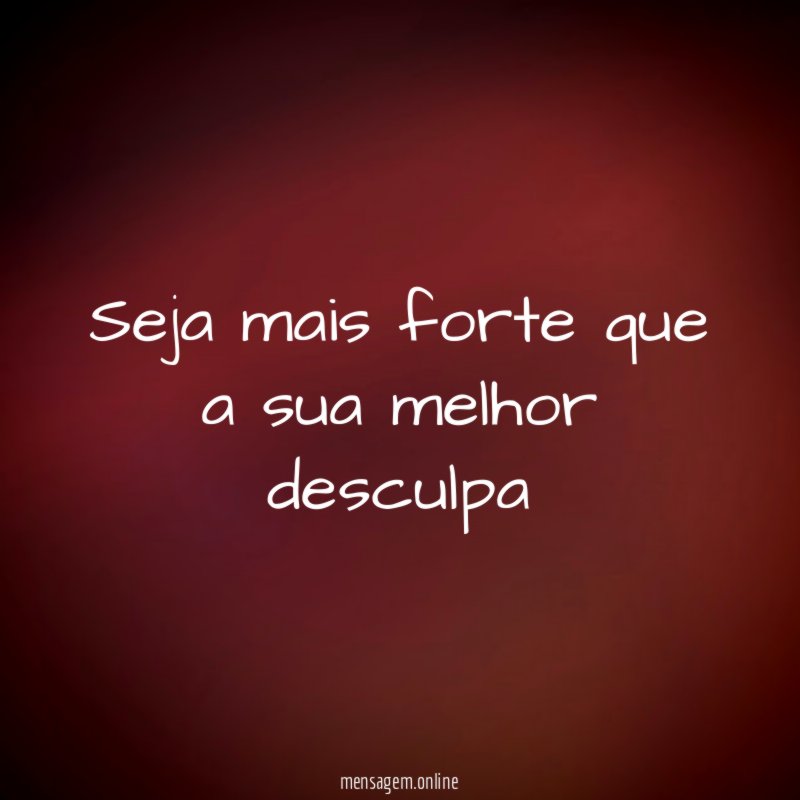 Seja mais forte que a sua melhor desculpa