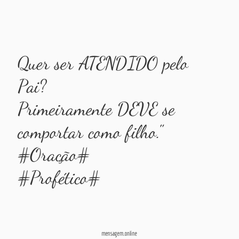 "Quer ser ATENDIDO pelo Pai? Primeiramente DEVE se comportar como filho." #Oração#
#Profético#