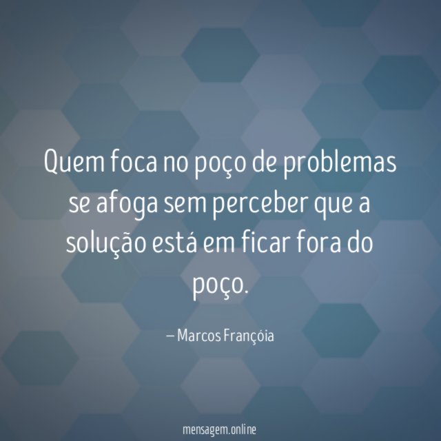 Quem foca no poço de problemas se afoga