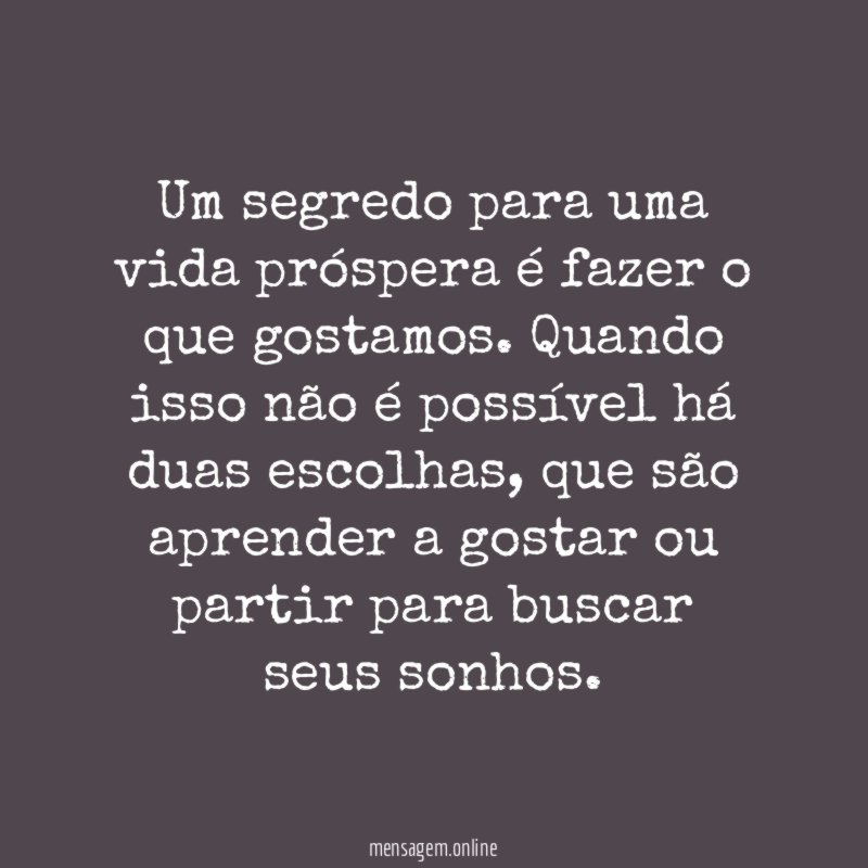 Um segredo para uma vida próspera é fazer o que gostamos