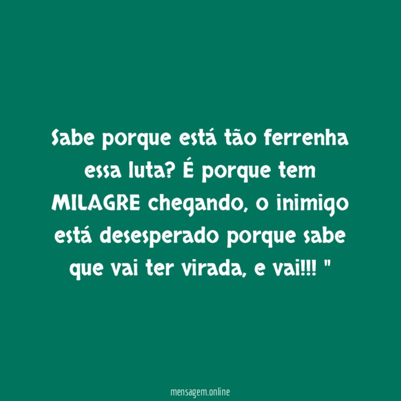 "Sabe porque está tão ferrenha essa luta? É porque tem MILAGRE chegando, o inimigo está desesperado porque sabe que vai ter virada, e vai!!!"