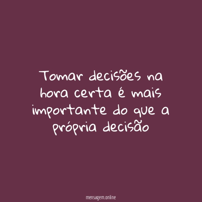 Tomar decisões na hora certa é mais importante do