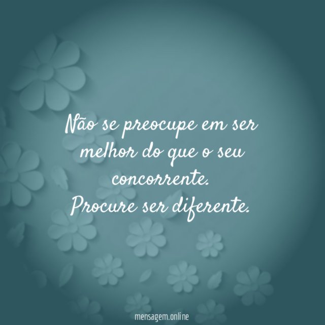 Não se preocupe em ser melhor do que o seu concorrente