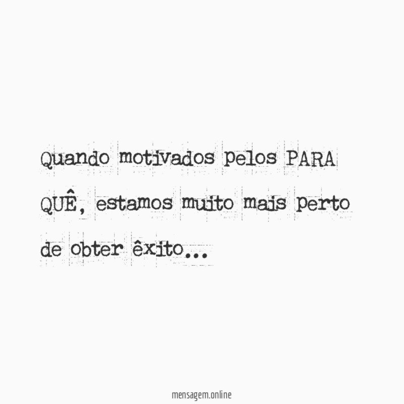 Quando motivados pelos PARA QUÊ