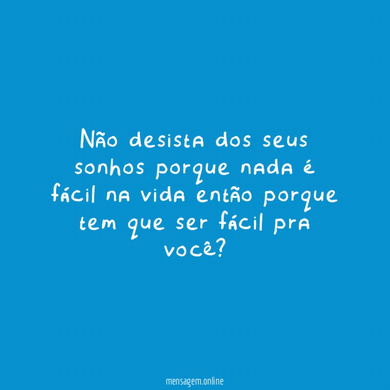 Não desista dos seus sonhos porque nada é