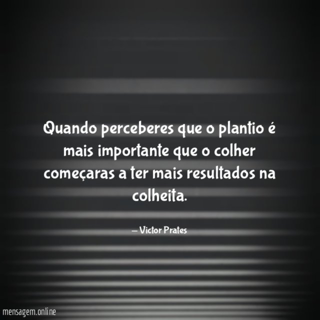Quando perceberes que o plantio é mais importante