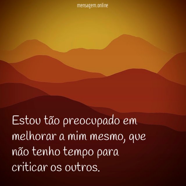 Estou tão preocupado em melhorar a mim mesmo