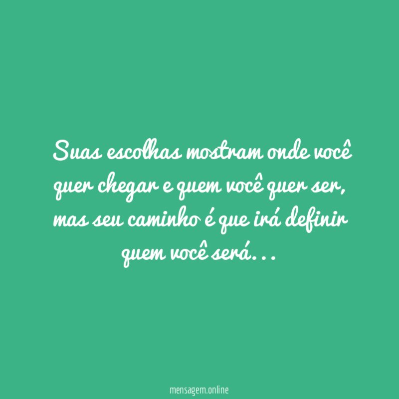 Suas escolhas mostram onde você quer chegar e quem você quer ser