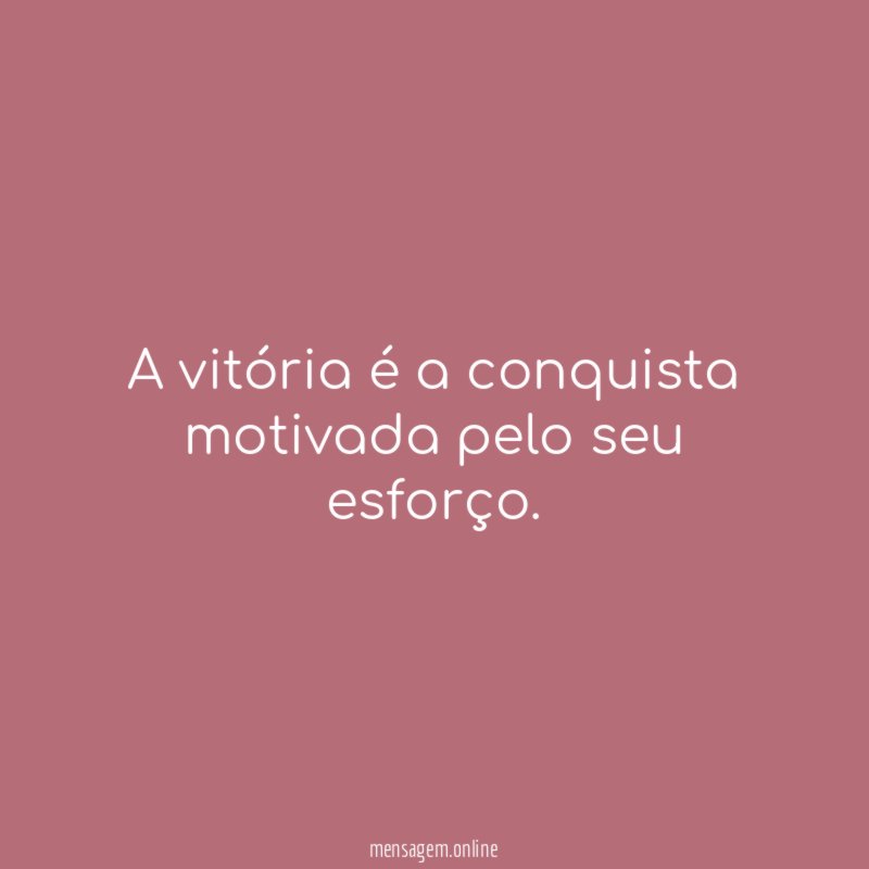 A vitória é a conquista motivada pelo seu esforço