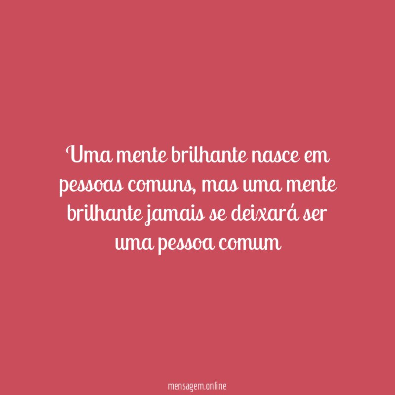 Uma mente brilhante nasce em pessoas comuns