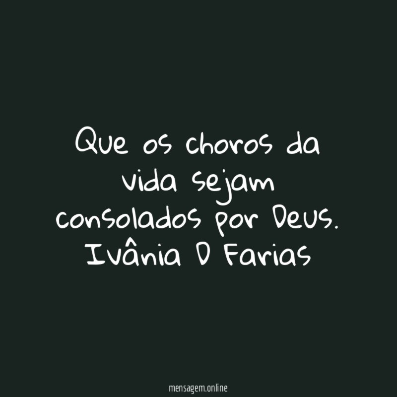 Que os choros da vida sejam consolados por Deus