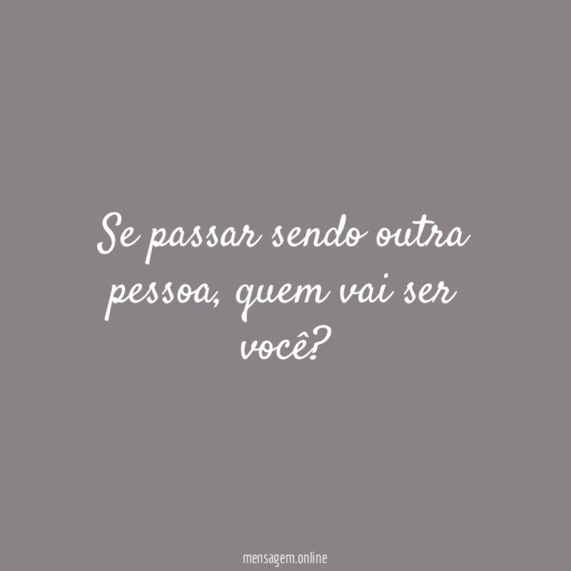 Se passar sendo outra pessoa
