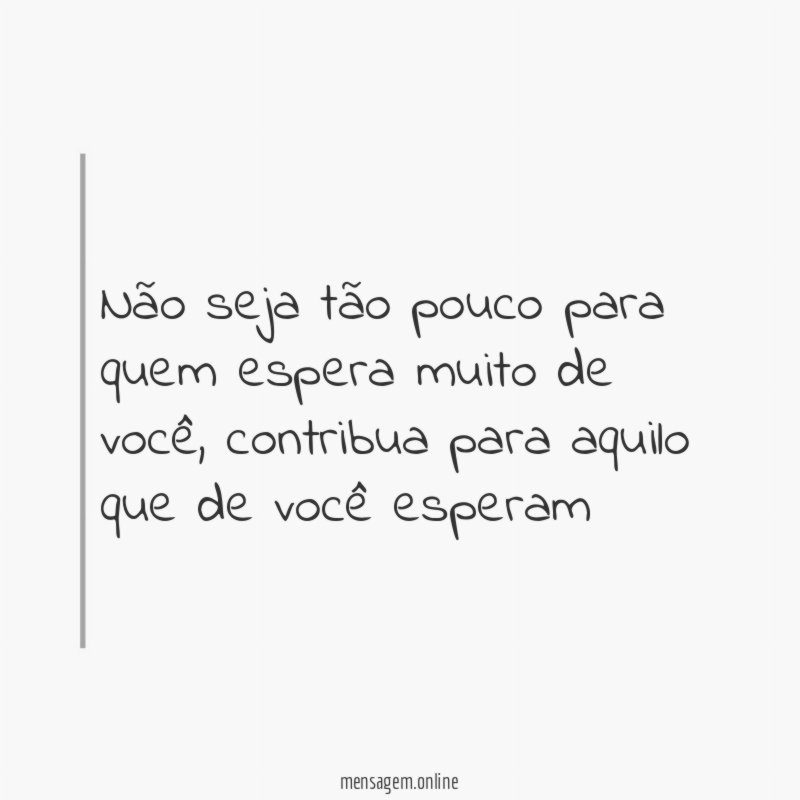 Não seja tão pouco para quem espera muito de você