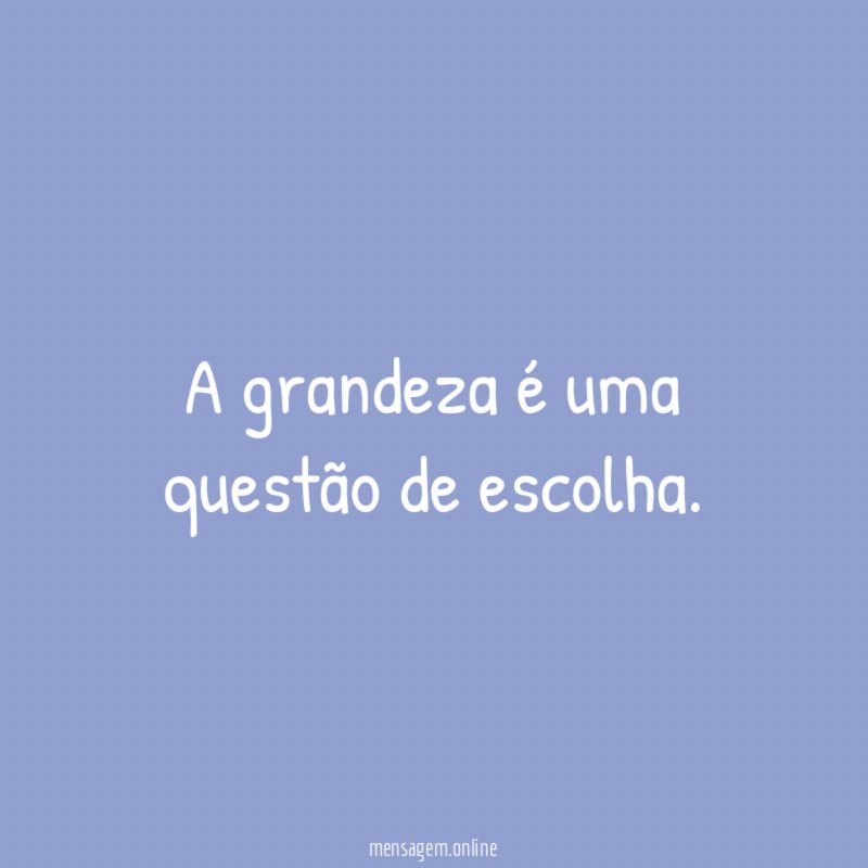 A grandeza é uma questão de escolha