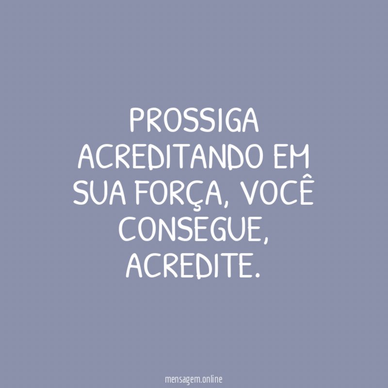 Prossiga acreditando em sua força