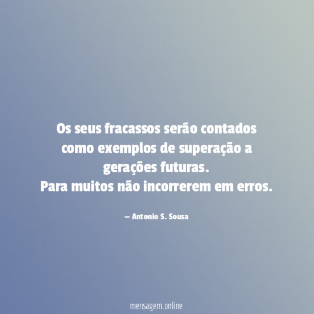Os seus fracassos serão contados como exemplos de