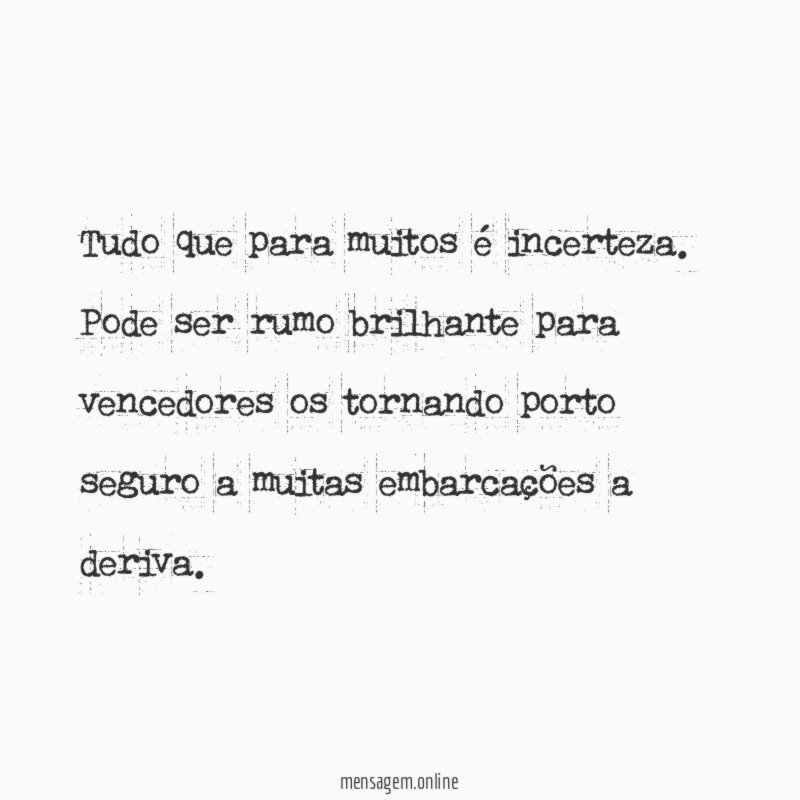 Tudo que para muitos é incerteza